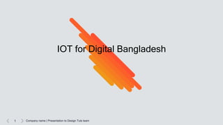 1 Company name | Presentation to Design Tuts team
IOT for Digital Bangladesh
 