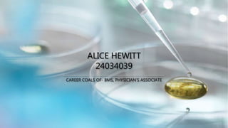 ALICE HEWITT
24034039
CAREER COALS OF- BMS, PHYSICIAN’S ASSOCIATE
 
