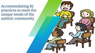 Accommodating RJ
practices to meet the
unique needs of the
autistic community
 