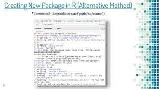 Creating New Package in R (Alternative Method)
10
•Command- devtools::create("path/to/name")
 