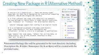 Creating New Package in R (Alternative Method)
•Automated Package files will be generated in the root directory. Including
Description file, R folder, Namespace file & an Rproj will be created with the
provided name.
11
 