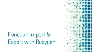 Function Import &
Export with Roxygen
 