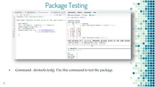 Package Testing
• Command- devtools::test() Use this command to test the package.
31
 