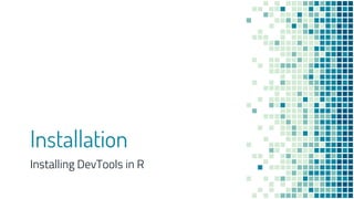 Installation
Installing DevTools in R
 
