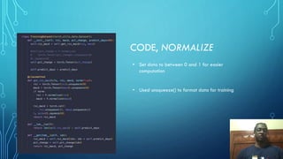 CODE, NORMALIZE
• Set data to between 0 and 1 for easier
computation
• Used unsqueeze() to format data for training
 