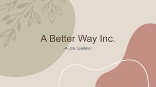 A Better Way Inc.
-Audra Spellman
 