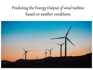 Predicting the Energy Output of wind turbine
based on weather conditions
 