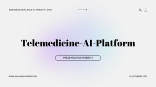 Telemedicine-AI-Platform
PRESENTATION WEBSITE
BUSINESSANALYSIS-AI-INNOVATORS
WWW.BA-AI-INNOVATORS.COM 12 SEPTEMBER 2023
 