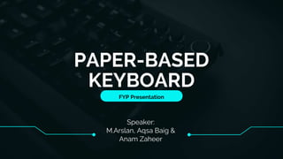 Speaker:
M.Arslan, Aqsa Baig &
Anam Zaheer
FYP Presentation
PAPER-BASED
KEYBOARD
 