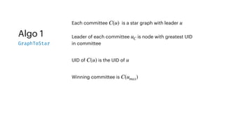 Algo 1
GraphToStar
Each committee is a star graph with leader
C(u) u
Leader of each committee is node with greatest UID
in committee
uC
UID of is the UID of
C(u) u
Winning committee is C(umax)
 