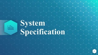 System
Specification
21
 