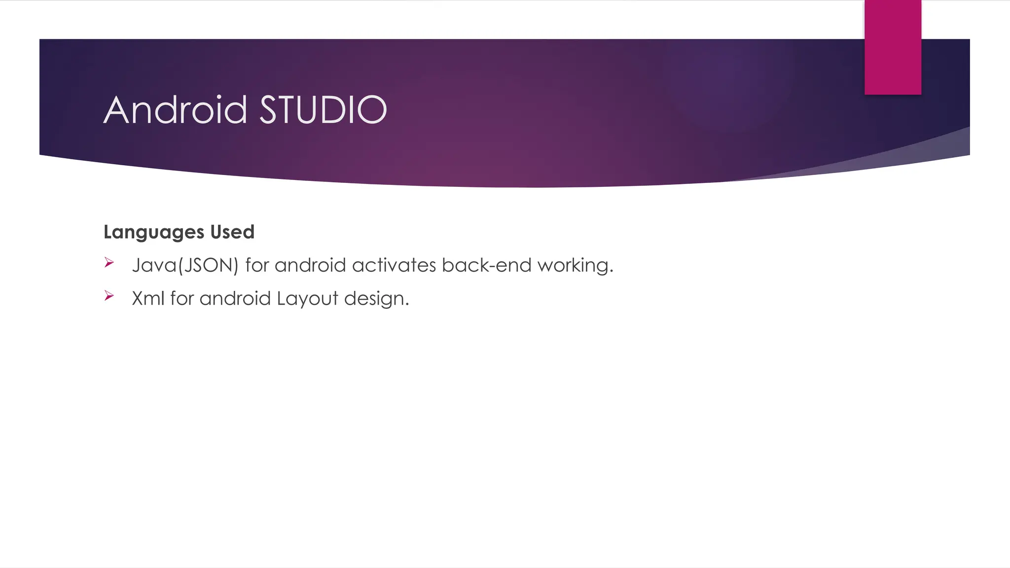 Android STUDIO
Languages Used
 Java(JSON) for android activates back-end working.
 Xml for android Layout design.
 