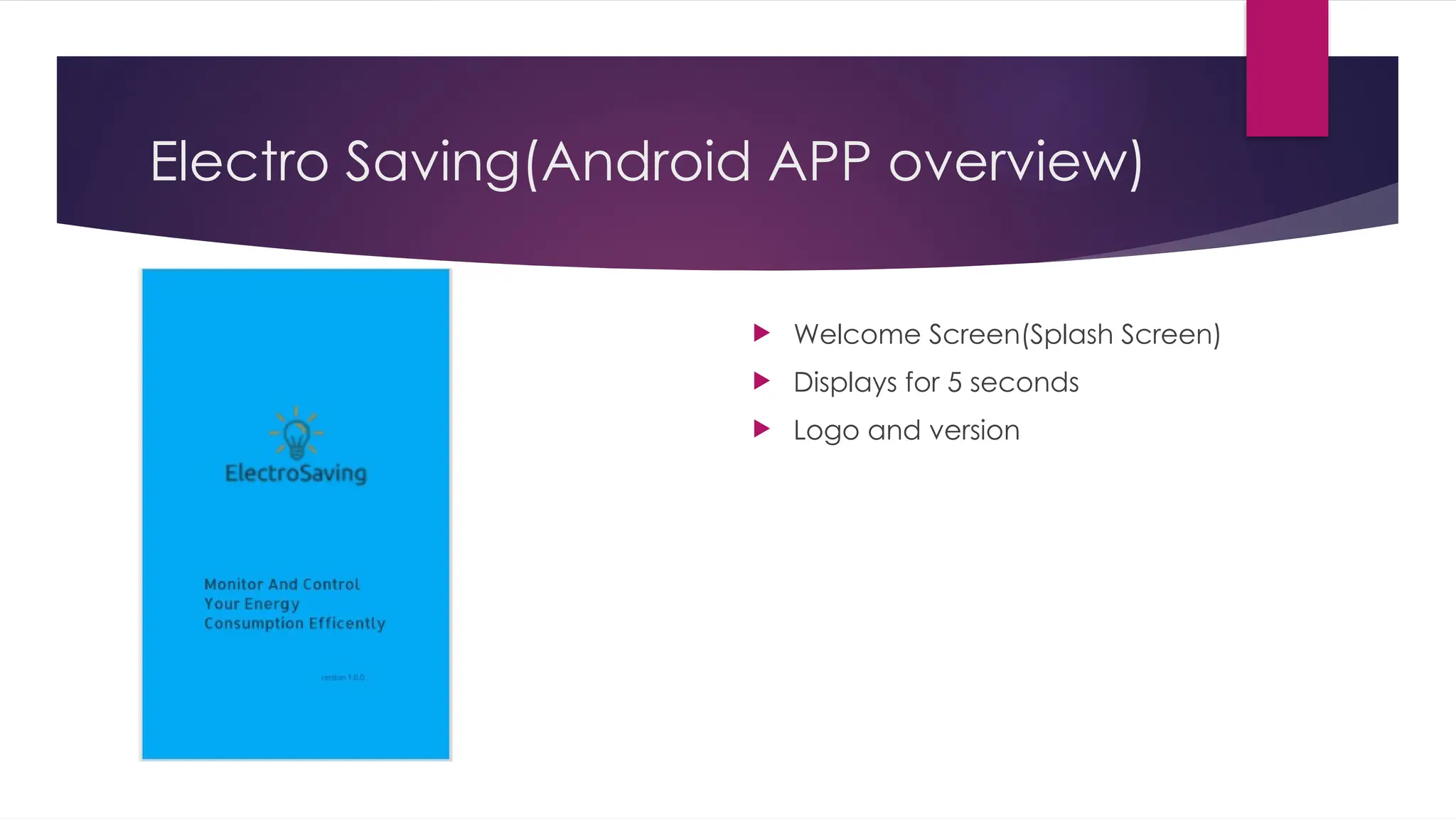 Electro Saving(Android APP overview)
 Welcome Screen(Splash Screen)
 Displays for 5 seconds
 Logo and version
 