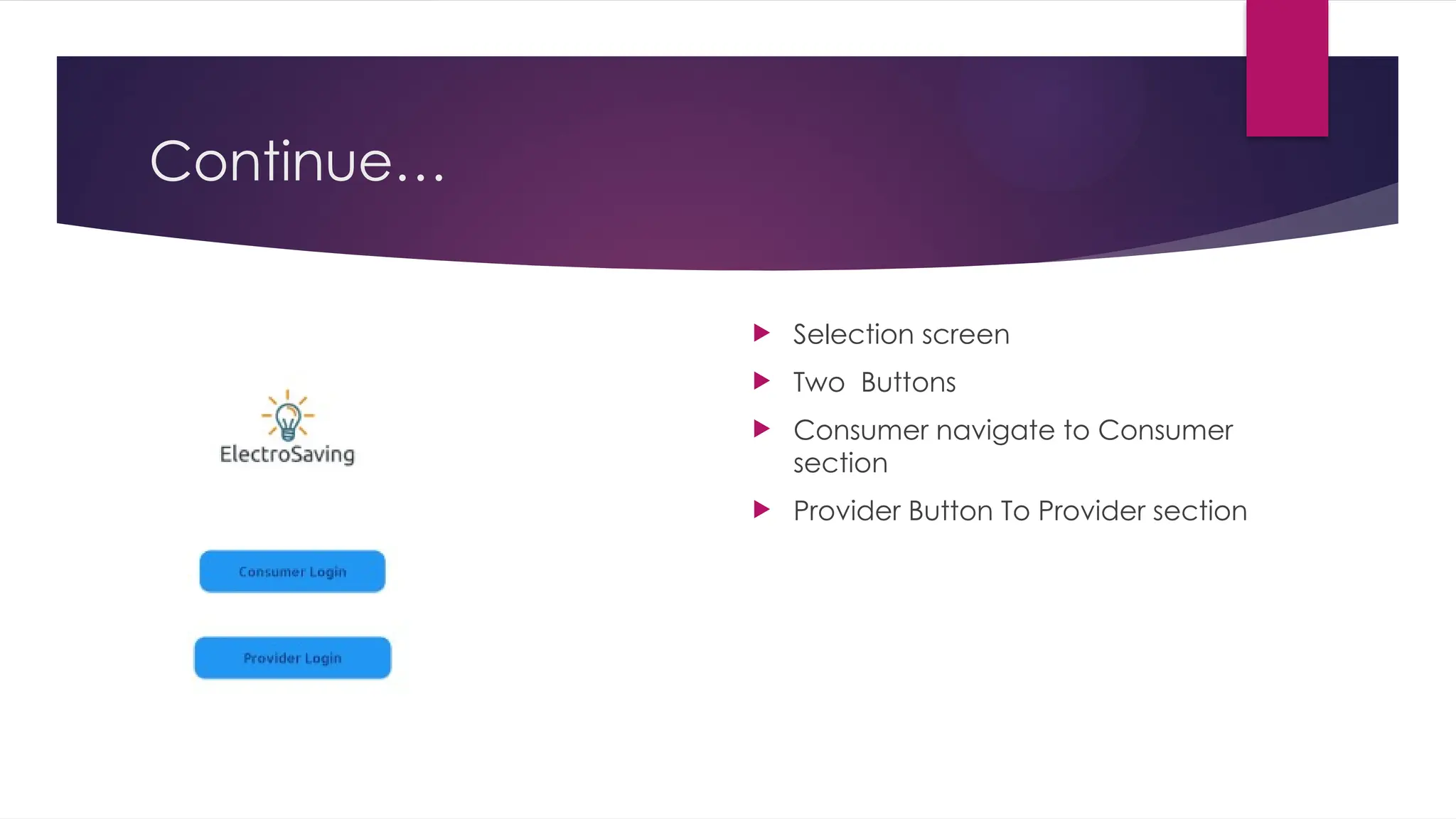 Continue…
 Selection screen
 Two Buttons
 Consumer navigate to Consumer
section
 Provider Button To Provider section
 