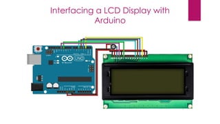 Interfacing a LCD Display with
Arduino
 