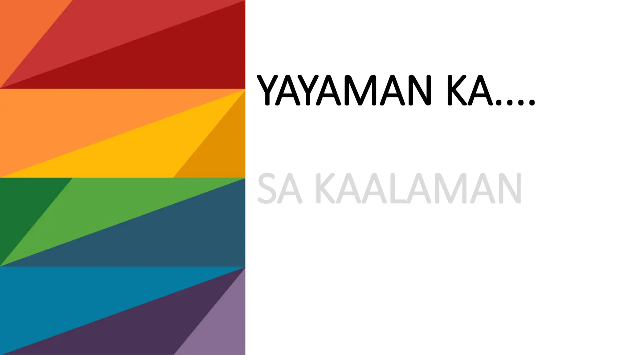 YAYAMAN KA....
SA KAALAMAN
 