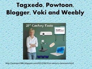 Tagxedo, Powtoon,
Blogger, Voki and Weebly
http://pialujan1986.blogspot.com/2012/06/21st-century-classroom.html
 