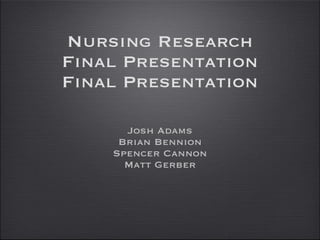 Nursing Research Final Presentation Final Presentation ,[object Object],[object Object],[object Object],[object Object]
