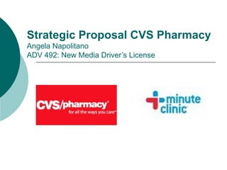 Strategic Proposal CVS Pharmacy Angela Napolitano ADV 492: New Media Driver’s License 