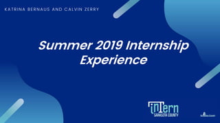 Summer 2019 Internship
Experience
KATRINA BERNAUS AND CALVIN ZERRY
 