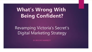Revamping Victoria’s Secret’s
Digital Marketing Strategy
BY BROOKE MARRIOTT
 
