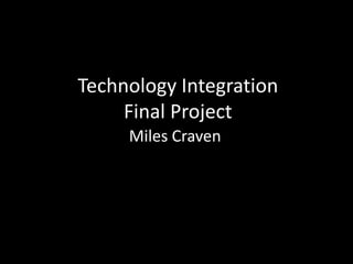 Technology Integration Final Project Miles Craven 