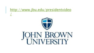 http://www.jbu.edu/presidentvideo 
/ 
 