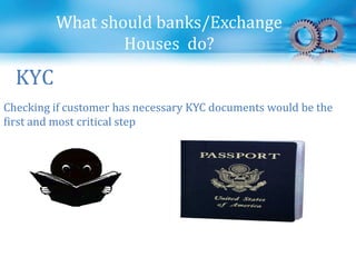 KYC
What should banks/Exchange
Houses do?
Checking if customer has necessary KYC documents would be the
first and most critical step
 