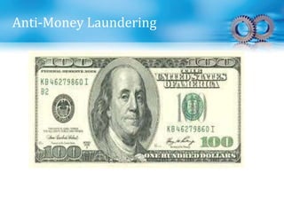 Anti-Money Laundering
“He that is of the opinion money will do
everything may well be suspected of doing
everything for money.”
Benjamin Franklin
 