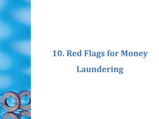 10. Red Flags for Money
Laundering
 