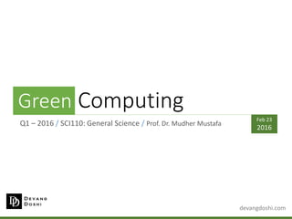 devangdoshi.com
Green
Q1 – 2016 / SCI110: General Science / Prof. Dr. Mudher Mustafa
Feb 23
2016
Computing
 