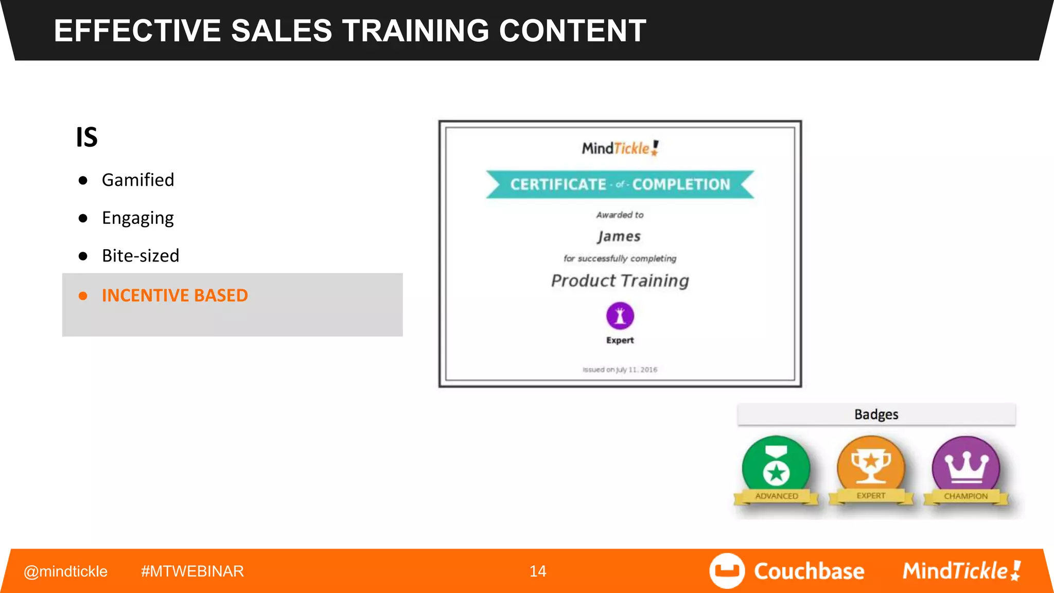 IS
● Gamified
● Engaging
● Bite-sized
● INCENTIVE BASED
@mindtickle #MTWEBINAR 14
EFFECTIVE SALES TRAINING CONTENT
 