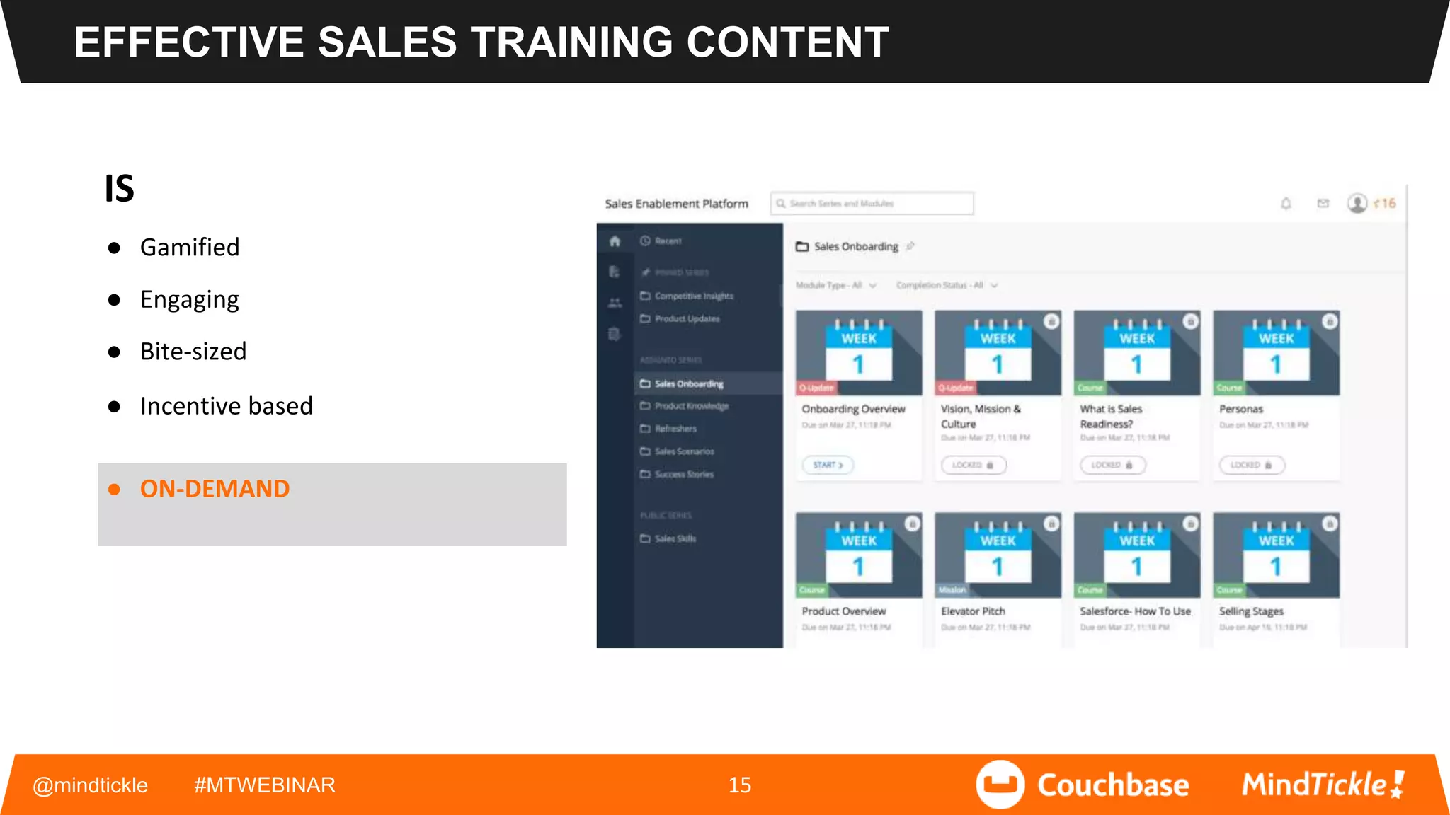 EFFECTIVE SALES TRAINING CONTENT
IS
● Gamified
● Engaging
● Bite-sized
● Incentive based
● ON-DEMAND
@mindtickle #MTWEBINAR 15
 