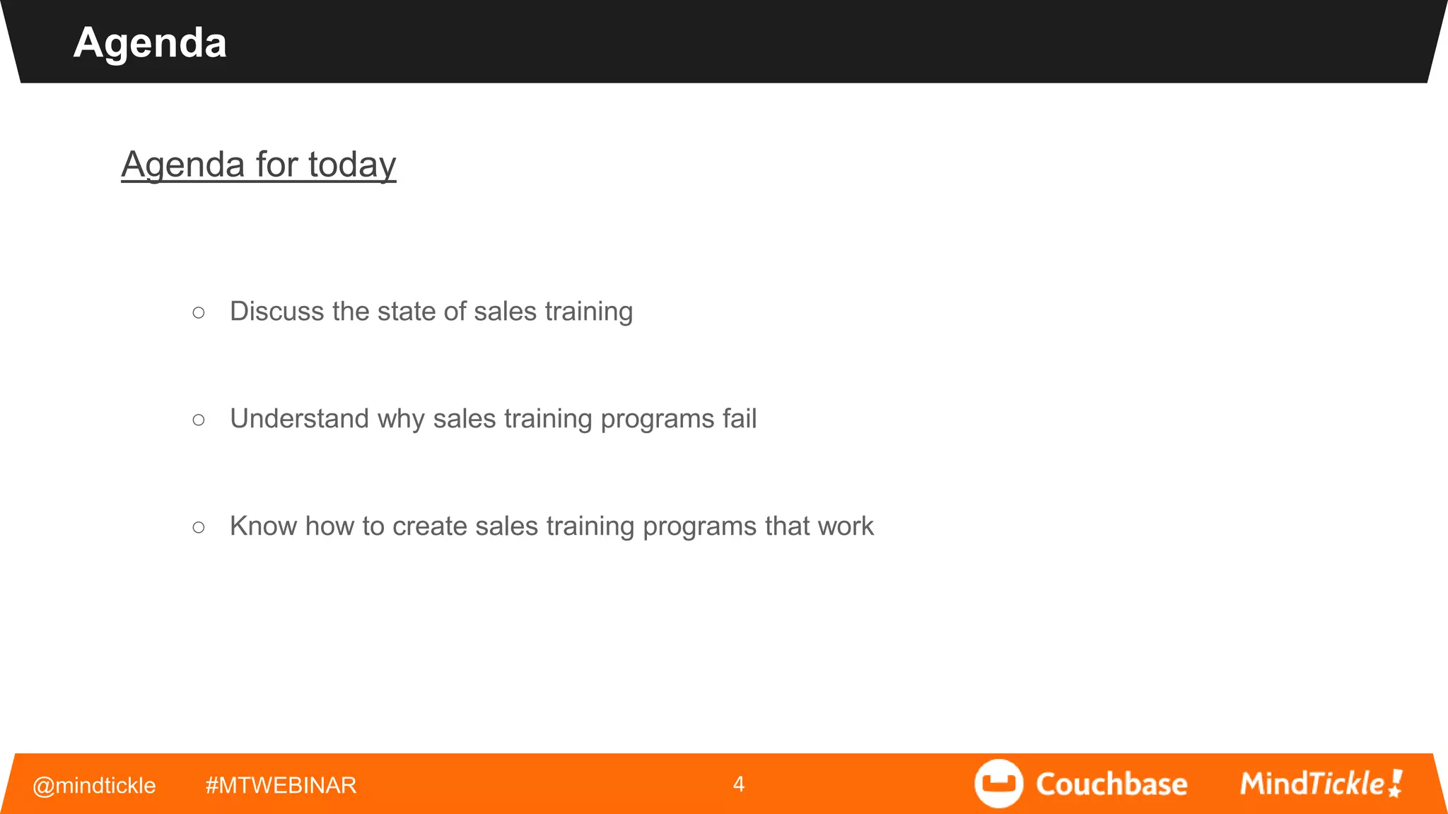 @mindtickle #MTWEBINAR
Agenda
4
Agenda for today
○ Discuss the state of sales training
○ Understand why sales training programs fail
○ Know how to create sales training programs that work
 