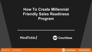 How To Create Millennial
Friendly Sales Readiness
Program
@mindtickle #MTWEBINAR 1
 