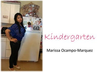 Kindergarten
Marissa Ocampo-Marquez
 