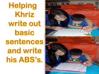 Helping
  Khriz
 write out
  basic
sentences
and write
his ABS’s.
 