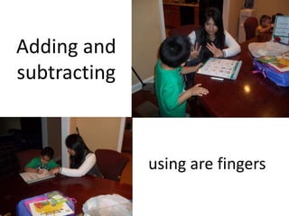 Adding and
subtracting



              using are fingers
 