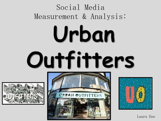 Social Media
Measurement & Analysis:

  Urban
Outfitters

                          Laura Ene
 
