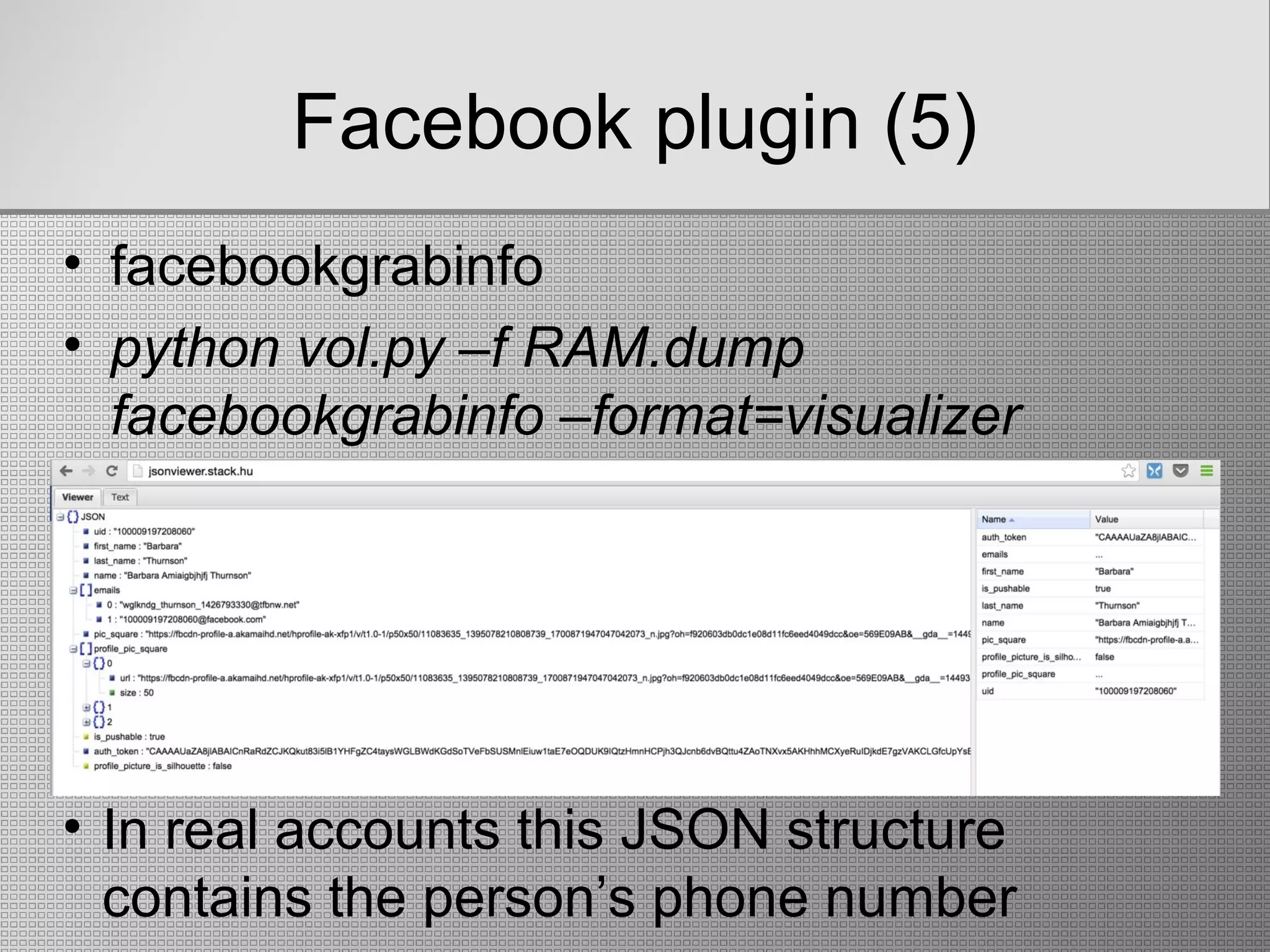 Facebook plugin (5)
• facebookgrabinfo
• python vol.py –f RAM.dump
facebookgrabinfo –format=visualizer
• In real accounts this JSON structure
contains the person’s phone number
 