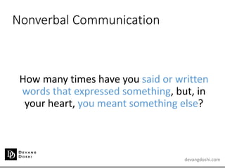 devangdoshi.com
Nonverbal Communication
How many times have you said or written
words that expressed something, but, in
your heart, you meant something else?
 