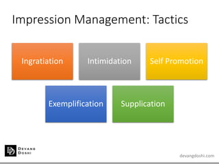 devangdoshi.com
Impression Management: Tactics
Ingratiation Intimidation Self Promotion
Exemplification Supplication
 