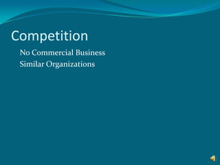 Competition 	No Commercial Business 	Similar Organizations