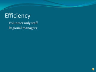Efficiency 	Volunteer only staff 	Regional managers 