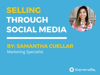 SELLING
THROUGH
SOCIAL MEDIA
BY: SAMANTHA CUELLAR
Marketing Specialist
 