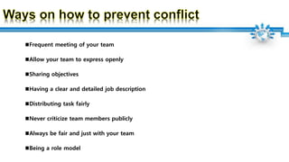 Frequent meeting of your team
Allow your team to express openly
Sharing objectives
Having a clear and detailed job description
Distributing task fairly
Never criticize team members publicly
Always be fair and just with your team
Being a role model
 