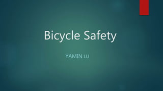 Bicycle Safety
YAMIN LU
 
