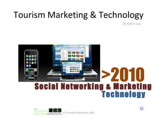 Tourism Marketing & Technology Social Networking & Marketing Technology >2010 © Temasek Polytechnic 2010 ☺ By Dillon Lee 