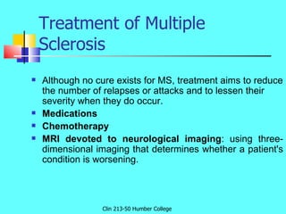 Treatment of Multiple Sclerosis  <ul><li>Although no cure exists for MS, treatment aims to reduce the number of relapses o...