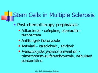 Stem Cells in Multiple Sclerosis <ul><li>Post-chemotherapy prophylaxis: </li></ul><ul><ul><li>Atibacterial - cefepime, pip...